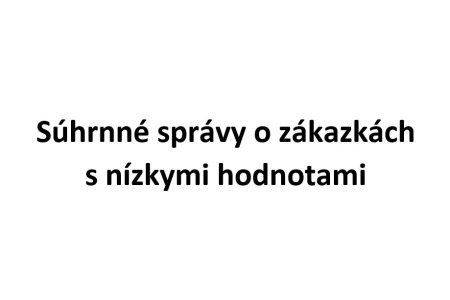 Súhrnné správy o zákazkách s nízkymi hodnotami